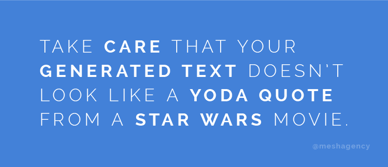 Take care that your generated text doesn't look like a Yoda quote from a Star Wars movie.