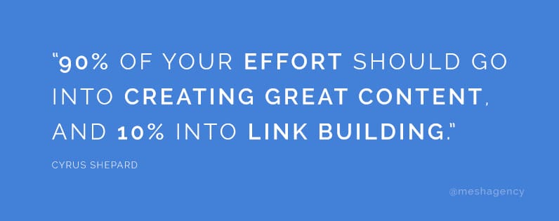 90% of your effort should go into creating great content, and 10% into link building