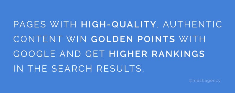 Pages with high-quality, authentic content win golden points with Google and get higher rankings in the search results